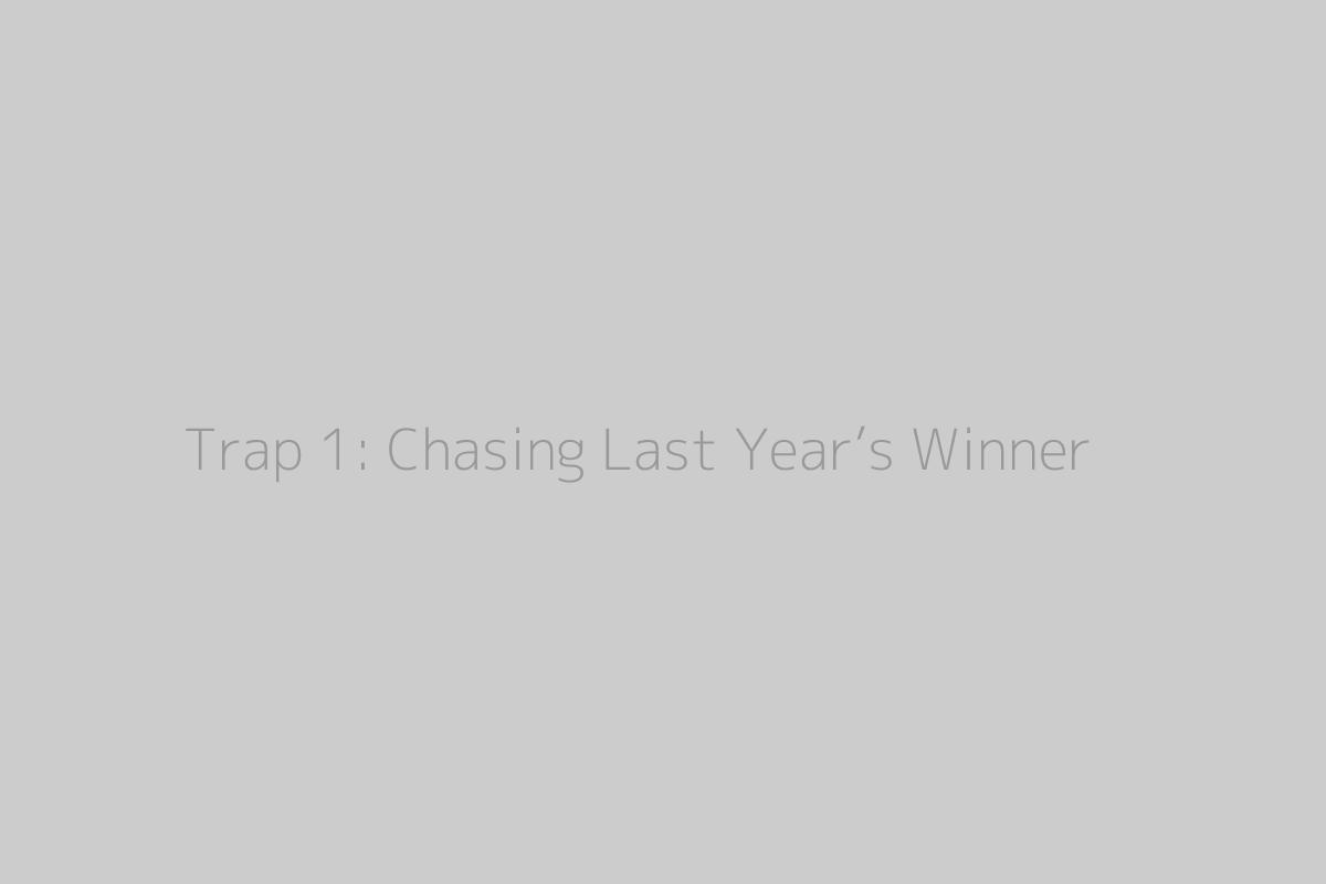 Trap 1: Chasing Last Year’s Winner